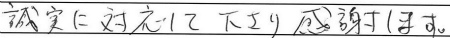 誠実に対応して下さり、感謝します。
