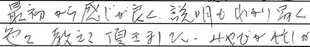 最初から感じが良く、説明もわかり易く、色々教えて頂きました。
